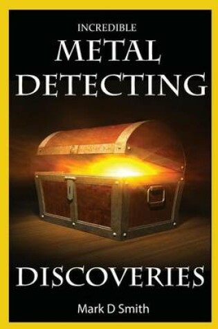 Cover of Incredible Metal Detecting Discoveries