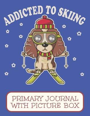 Book cover for Addicted To Skiing Primary Journal With Picture Box