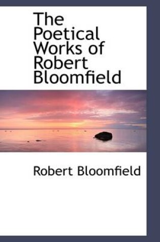 Cover of The Poetical Works of Robert Bloomfield