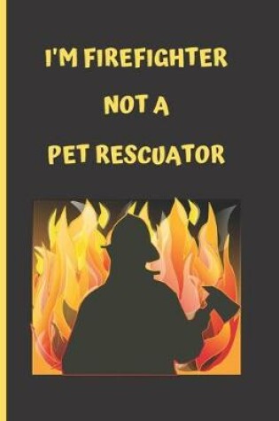 Cover of I'm Firefighter Not a Pet Rescuator