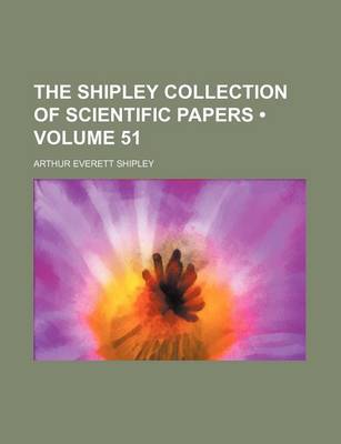 Book cover for The Shipley Collection of Scientific Papers (Volume 51)