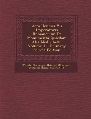 Book cover for ACTA Henrici VII Imperatoris Romanorum Et Monumenta Quaedam Alia Medii Aevi, Volume 1