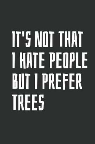 Cover of It's Not That I Hate People But I Prefer Trees