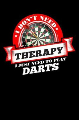 Cover of I Don't Need Therapy Just Need To Play Darts