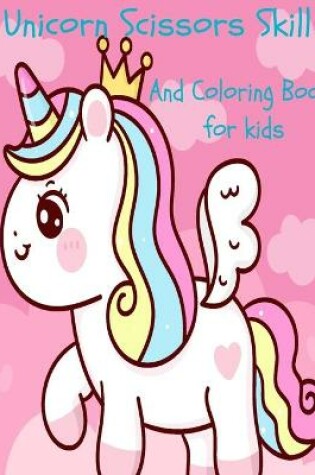 Cover of Unicorn Scissors Skill and Coloring Book for kids