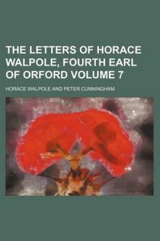Cover of The Letters of Horace Walpole, Fourth Earl of Orford Volume 7