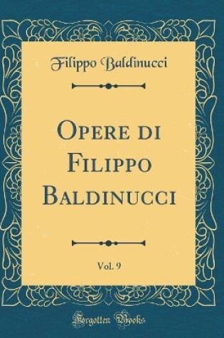 Cover of Opere di Filippo Baldinucci, Vol. 9 (Classic Reprint)