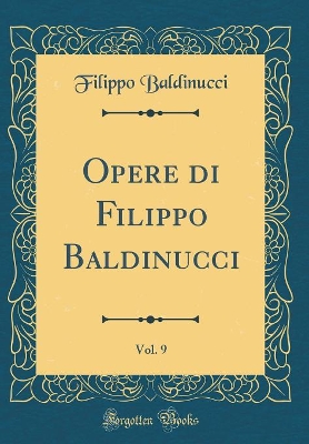 Book cover for Opere di Filippo Baldinucci, Vol. 9 (Classic Reprint)