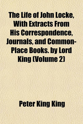 Book cover for The Life of John Locke, with Extracts from His Correspondence, Journals, and Common-Place Books. by Lord King (Volume 2)