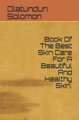 Cover of Book Of The Best Skin Care For A Beautiful And Healthy Skin.