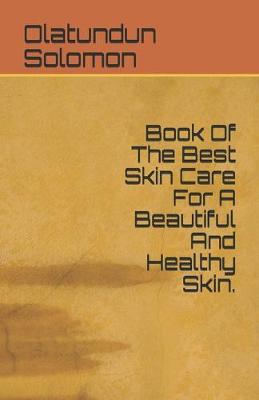 Book cover for Book Of The Best Skin Care For A Beautiful And Healthy Skin.