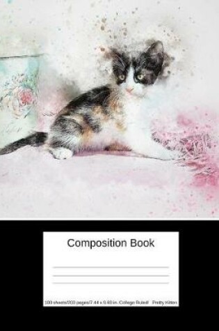 Cover of Composition Book 100 Sheets/200 Pages/7.44 X 9.69 In. College Ruled/ Pretty Kitten