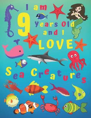 Book cover for I am 9 Years-old and Love Sea Creatures
