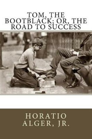 Cover of Tom, the Bootblack; Or, the Road to Success