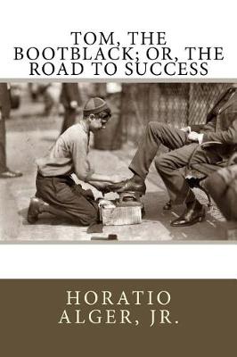 Book cover for Tom, the Bootblack; Or, the Road to Success