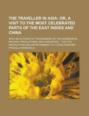 Book cover for The Traveller in Asia; With an Account of the Manners of the Inhabitants, Natural Productions, and Curiosities.