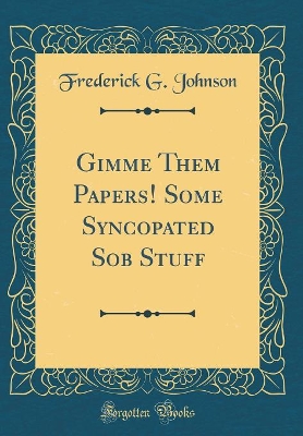 Book cover for Gimme Them Papers! Some Syncopated Sob Stuff (Classic Reprint)