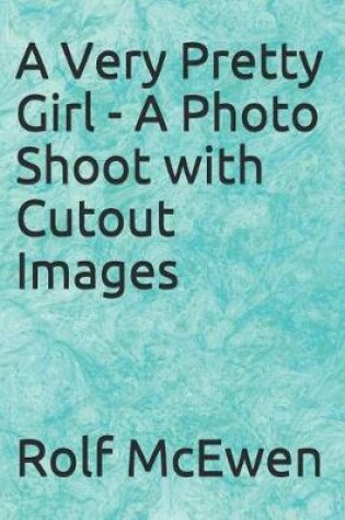 Cover of A Very Pretty Girl - A Photo Shoot with Cutout Images