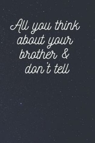 Cover of All you think about your brother & don't tell