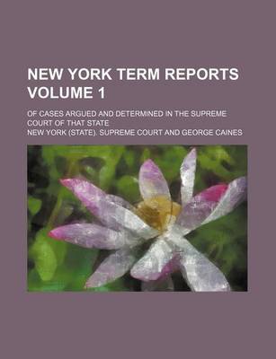 Book cover for New York Term Reports Volume 1; Of Cases Argued and Determined in the Supreme Court of That State