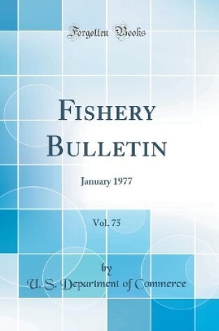 Cover of Fishery Bulletin, Vol. 75: January 1977 (Classic Reprint)