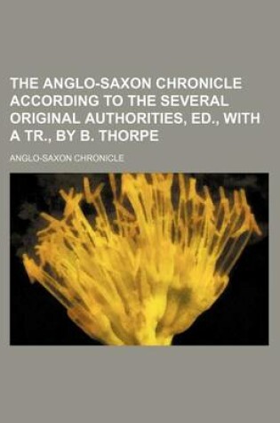 Cover of The Anglo-Saxon Chronicle According to the Several Original Authorities, Ed., with a Tr., by B. Thorpe