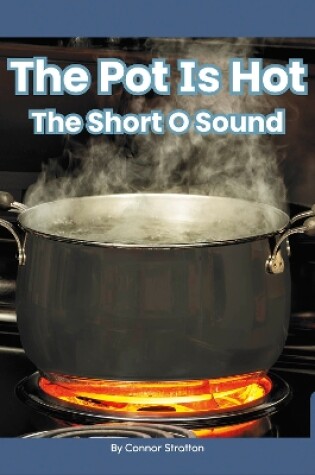 Cover of On It, Phonics! Vowel Sounds: The Pot is Hot: The Short O Sound