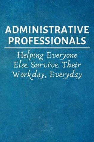 Cover of Administrative Professionals Helping Everyone Else Survive Their Workday, Everyday