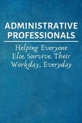 Book cover for Administrative Professionals Helping Everyone Else Survive Their Workday, Everyday