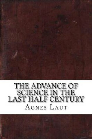 Cover of The Advance of Science in the Last Half Century