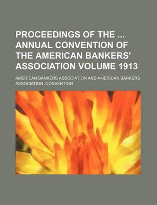 Book cover for Proceedings of the Annual Convention of the American Bankers' Association Volume 1913