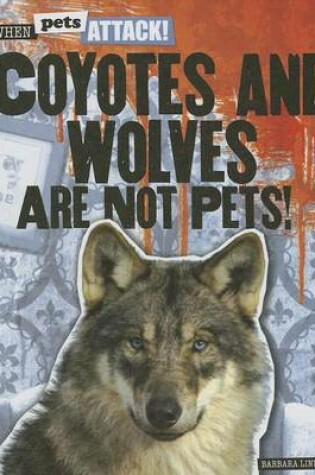 Cover of Coyotes and Wolves Are Not Pets!