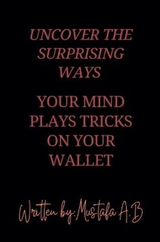 Cover of Uncover the Surprising Ways Your Mind Plays Tricks on Your Wallet