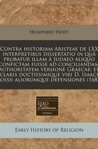 Cover of Contra Historiam Aristeae de LXX Interpretibus Dissertatio in Qua Probatur Illam a Judaeo Aliquo Confictam Fuisse Ad Conciliandam Authoritatem Versione Graecae