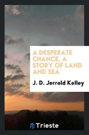 Cover of A Desperate Chance, a Story of Land and Sea