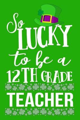 Book cover for So Lucky To Be A 12th Grade Teacher