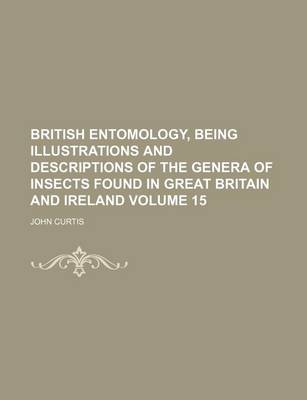 Book cover for British Entomology, Being Illustrations and Descriptions of the Genera of Insects Found in Great Britain and Ireland Volume 15