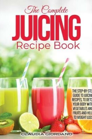 Cover of The Complete Juicing Recipe Book