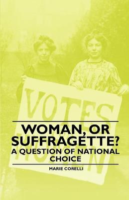 Book cover for Woman, Or Suffragette? - A Question of National Choice