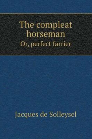 Cover of The compleat horseman Or, perfect farrier