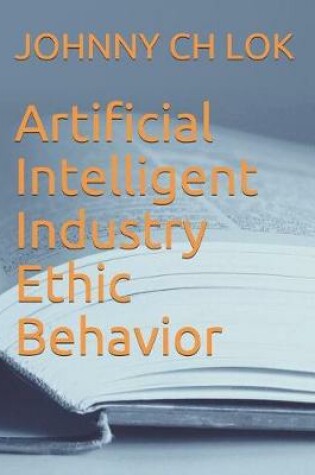 Cover of Artificial Intelligent Industry Ethic Behavior