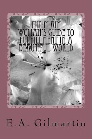 Cover of The Plain Woman's Guide to Fulfillment in a Beautiful World