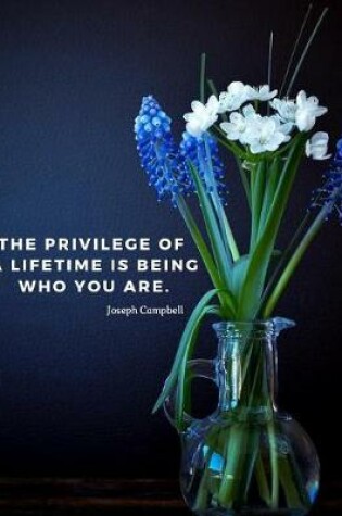 Cover of The privilege of a lifetime is being who you are.