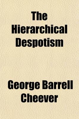 Book cover for The Hierarchical Despotism; Lectures on the Mixture of Civil and Ecclesiastical Power in the Governments of the Middle Ages in Illustration of the Nature and Progress of Despotism in the Romish Church