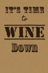 Book cover for It's Time to Wine Down