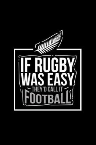 Cover of If Rugby Was Easy They'd Call It Football