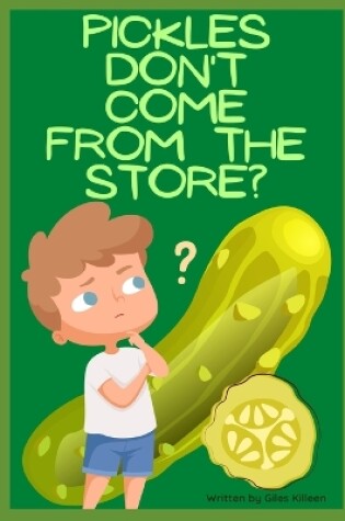 Cover of Pickles Don't Come From The Store?