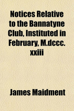 Cover of Notices Relative to the Bannatyne Club, Instituted in February, M.DCCC.XXIII