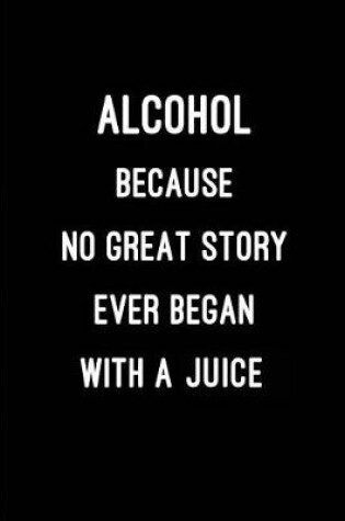 Cover of Alcohol - Because No Great Story Ever Began With a Juice