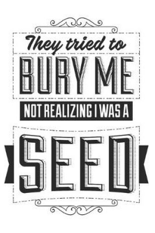 Cover of They Tried To Bury Me Not Realizing I Was A Seed